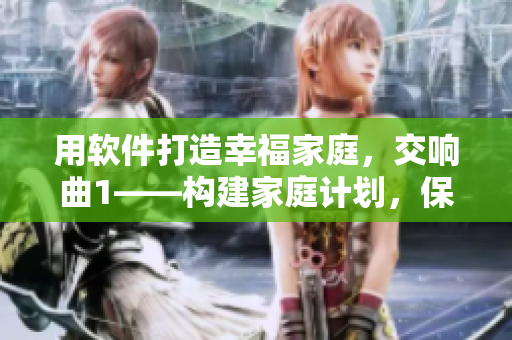 用軟件打造幸福家庭，交響曲1——構建家庭計劃，保障家人福利