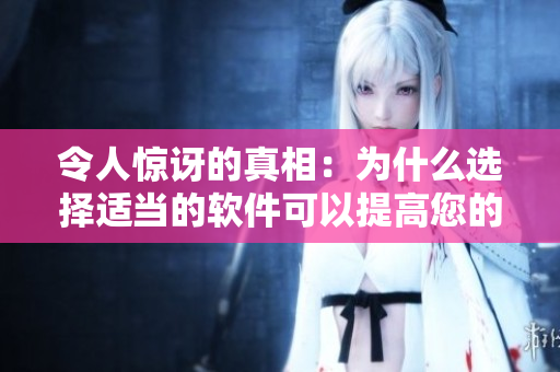 令人驚訝的真相:為什么選擇適當?shù)能浖梢蕴岣吣墓ぷ餍剩? title=