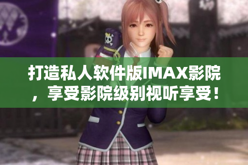 打造私人軟件版IMAX影院，享受影院級別視聽享受！