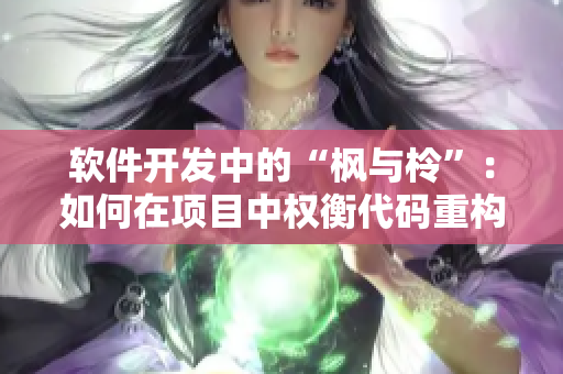 軟件開發(fā)中的“楓與柃”：如何在項(xiàng)目中權(quán)衡代碼重構(gòu)和新功能開發(fā)？