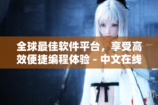 全球最佳軟件平臺(tái)，享受高效便捷編程體驗(yàn) - 中文在線觀看
