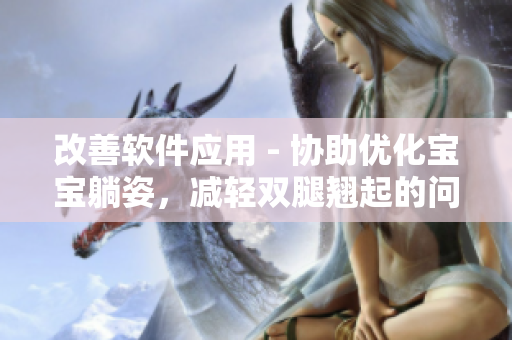 改善軟件應(yīng)用 - 協(xié)助優(yōu)化寶寶躺姿，減輕雙腿翹起的問題