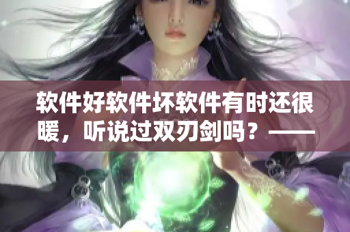 軟件好軟件壞軟件有時還很暖，聽說過雙刃劍嗎？——從歌曲中得到的軟件警示