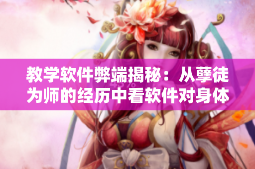 教學(xué)軟件弊端揭秘：從孽徒為師的經(jīng)歷中看軟件對身體的影響