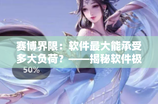 賽博界限：軟件最大能承受多大負(fù)荷？——揭秘軟件極限壓力測試結(jié)果