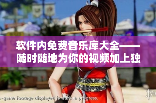 軟件內(nèi)免費(fèi)音樂(lè)庫(kù)大全——隨時(shí)隨地為你的視頻加上獨(dú)特的背景音樂(lè)！