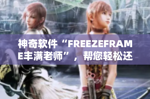 神奇軟件“FREEZEFRAME豐滿老師”，幫您輕松還原照片瘦身神話！