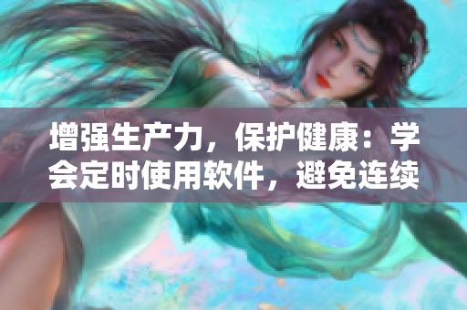 增強(qiáng)生產(chǎn)力，保護(hù)健康：學(xué)會(huì)定時(shí)使用軟件，避免連續(xù)工作不休息