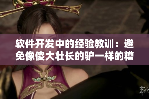 軟件開發(fā)中的經(jīng)驗教訓(xùn)：避免像傻大壯長的驢一樣的糟糕代碼