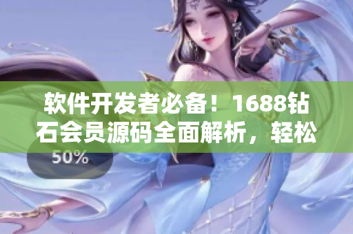 軟件開發(fā)者必備！1688鉆石會員源碼全面解析，輕松打造高品質(zhì)軟件！