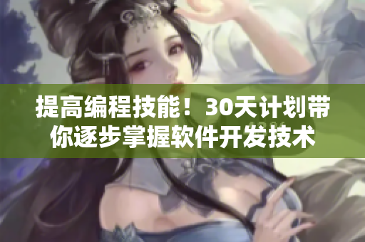 提高編程技能！30天計(jì)劃帶你逐步掌握軟件開(kāi)發(fā)技術(shù)