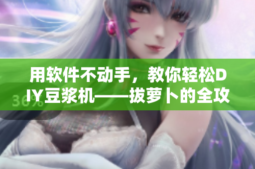 用軟件不動(dòng)手，教你輕松DIY豆?jié){機(jī)——拔蘿卜的全攻略