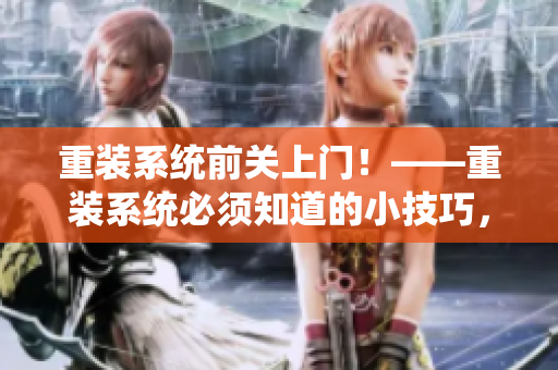 重裝系統(tǒng)前關(guān)上門！——重裝系統(tǒng)必須知道的小技巧，不容錯過！