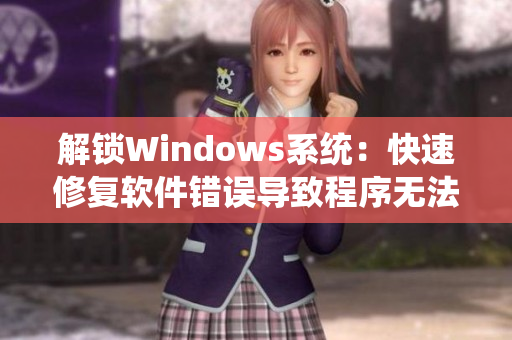 解鎖Windows系統(tǒng)：快速修復(fù)軟件錯誤導(dǎo)致程序無法運(yùn)行問題