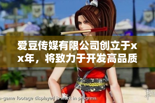 愛(ài)豆傳媒有限公司創(chuàng)立于xx年，將致力于開(kāi)發(fā)高品質(zhì)軟件產(chǎn)品