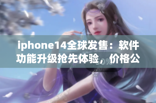 iphone14全球發(fā)售：軟件功能升級(jí)搶先體驗(yàn)，價(jià)格公布！
