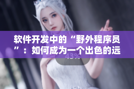 軟件開發(fā)中的“野外程序員”：如何成為一個出色的遠程工作者
