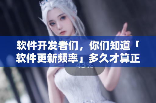 軟件開發(fā)者們，你們知道「軟件更新頻率」多久才算正常嗎？