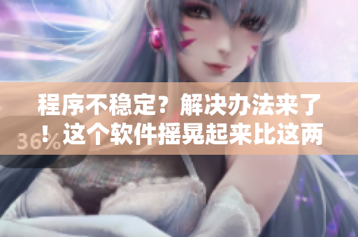 程序不穩(wěn)定？解決辦法來(lái)了！這個(gè)軟件搖晃起來(lái)比這兩個(gè)球還頻繁！