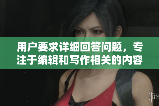 用戶要求詳細回答問題，專注于編輯和寫作相關(guān)的內(nèi)容。對決：代碼之戰(zhàn)。