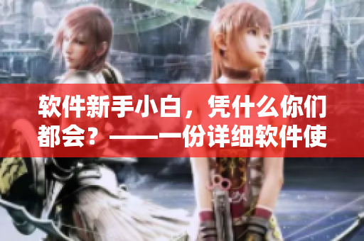 軟件新手小白，憑什么你們都會？——一份詳細(xì)軟件使用教程