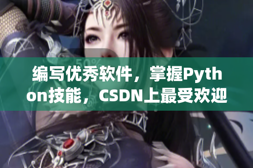 編寫優(yōu)秀軟件，掌握Python技能，CSDN上最受歡迎的人狗大解析