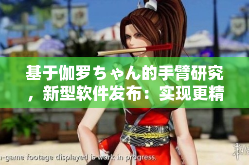 基于伽羅ちゃん的手臂研究，新型軟件發(fā)布：實(shí)現(xiàn)更精準(zhǔn)的動作控制！