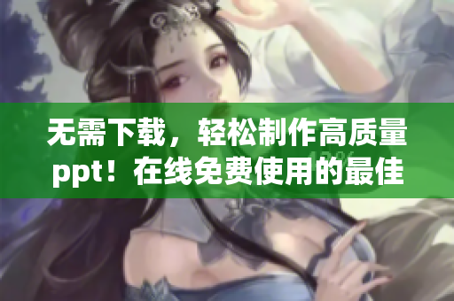無需下載，輕松制作高質(zhì)量ppt！在線免費(fèi)使用的最佳軟件