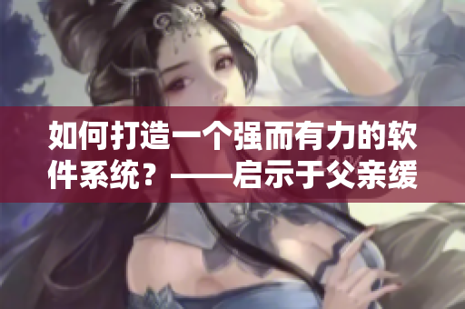 如何打造一個強而有力的軟件系統(tǒng)？——啟示于父親緩慢而有力挺拔的特質(zhì)
