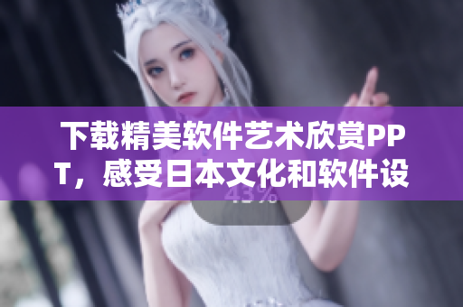 下載精美軟件藝術(shù)欣賞PPT，感受日本文化和軟件設(shè)計的完美融合