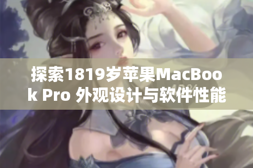 探索1819歲蘋果MacBook Pro 外觀設(shè)計與軟件性能結(jié)合的完美平衡