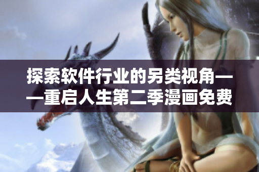 探索軟件行業(yè)的另類視角——重啟人生第二季漫畫(huà)免費(fèi)限時(shí)閱讀！