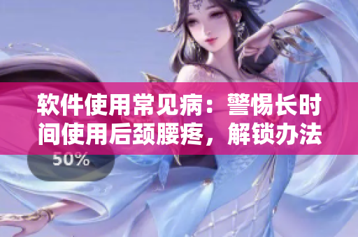 軟件使用常見?。壕栝L(zhǎng)時(shí)間使用后頸腰疼，解鎖辦法來了！