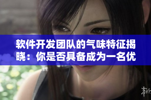 軟件開發(fā)團(tuán)隊(duì)的氣味特征揭曉：你是否具備成為一名優(yōu)秀程序員的氣息？