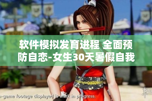 軟件模擬發(fā)育進(jìn)程 全面預(yù)防自戀-女生30天暑假自我管理計(jì)劃