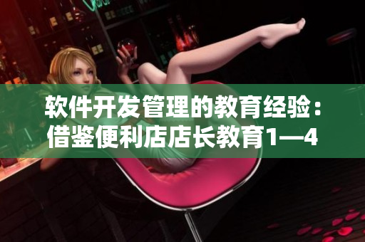 軟件開發(fā)管理的教育經(jīng)驗：借鑒便利店店長教育1—4