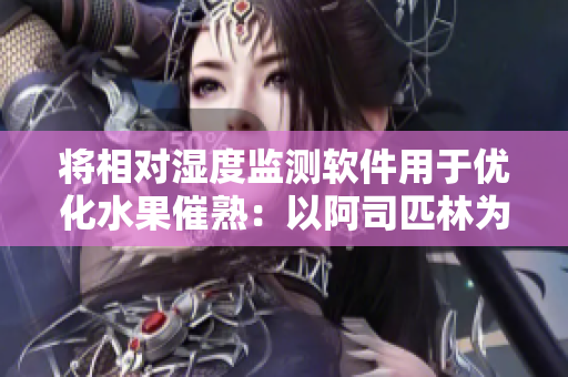 將相對(duì)濕度監(jiān)測(cè)軟件用于優(yōu)化水果催熟：以阿司匹林為例