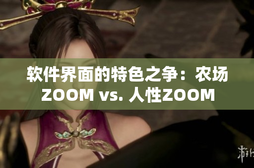 軟件界面的特色之爭：農(nóng)場ZOOM vs. 人性ZOOM