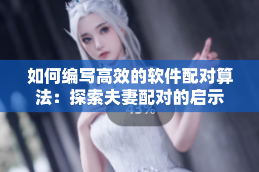 如何編寫(xiě)高效的軟件配對(duì)算法：探索夫妻配對(duì)的啟示