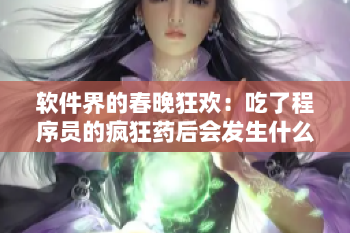軟件界的春晚狂歡：吃了程序員的瘋狂藥后會(huì)發(fā)生什么？