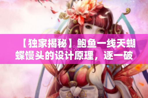 【獨(dú)家揭秘】鮑魚(yú)一線天蝴蝶饅頭的設(shè)計(jì)原理，逐一破解源碼實(shí)現(xiàn)！