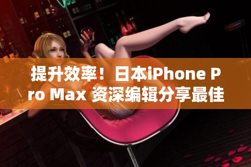 提升效率！日本iPhone Pro Max 資深編輯分享最佳生產(chǎn)力軟件