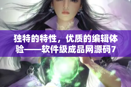 獨(dú)特的特性，優(yōu)質(zhì)的編輯體驗(yàn)——軟件級(jí)成品網(wǎng)源碼78W78