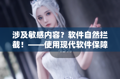 涉及敏感內(nèi)容？軟件自然攔截！——使用現(xiàn)代軟件保障網(wǎng)絡(luò)安全與隱私