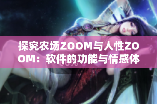 探究農(nóng)場ZOOM與人性ZOOM：軟件的功能與情感體驗有何不同？
