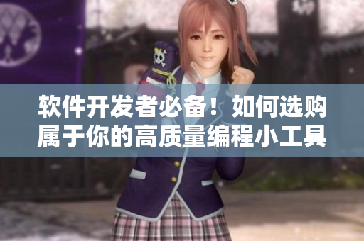 軟件開發(fā)者必備！如何選購(gòu)屬于你的高質(zhì)量編程小工具