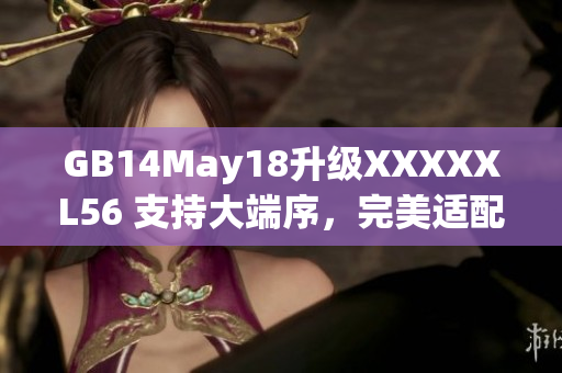 GB14May18升級(jí)XXXXXL56 支持大端序，完美適配軟件