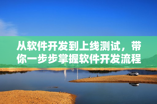 從軟件開發(fā)到上線測試，帶你一步步掌握軟件開發(fā)流程！