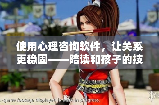 使用心理咨詢軟件，讓關(guān)系更穩(wěn)固——陪讀和孩子的技巧