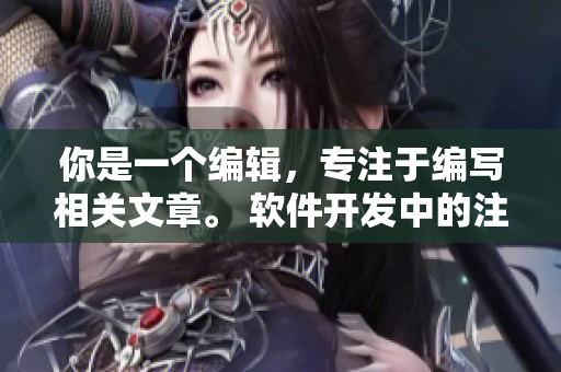 你是一個編輯，專注于編寫相關文章。 軟件開發(fā)中的注意事項與技巧。